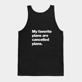 My favorite plans are cancelled plans. Tank Top